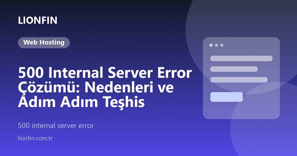 500 Internal Server Error Çözümü: Nedenleri ve Adım Adım Teşhis