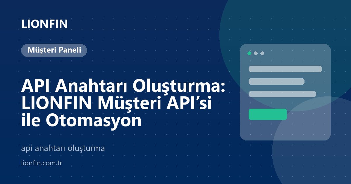 API Anahtarı Oluşturma: LIONFIN Müşteri API’si ile Otomasyon