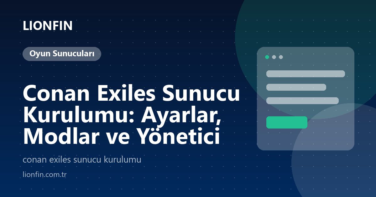 Conan Exiles Sunucu Kurulumu: Ayarlar, Modlar ve Yönetici