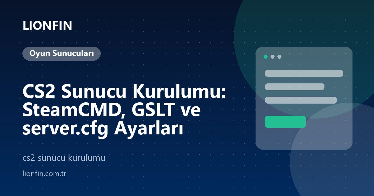 CS2 Sunucu Kurulumu: SteamCMD, GSLT ve server.cfg Ayarları