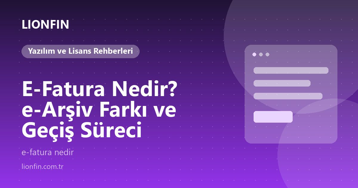 E-Fatura Nedir? e-Arşiv Farkı ve Geçiş Süreci
