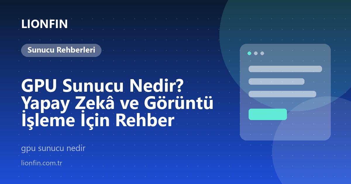 GPU Sunucu Nedir? Yapay Zekâ ve Görüntü İşleme İçin Rehber