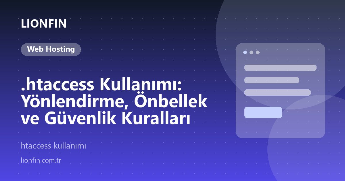 .htaccess Kullanımı: Yönlendirme, Önbellek ve Güvenlik Kuralları