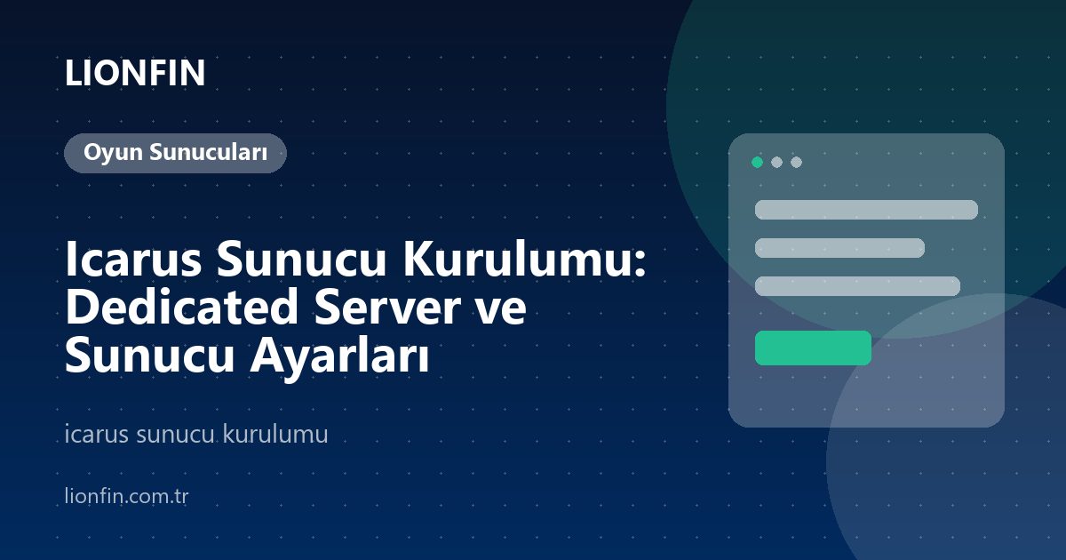 Icarus Sunucu Kurulumu: Dedicated Server ve Sunucu Ayarları
