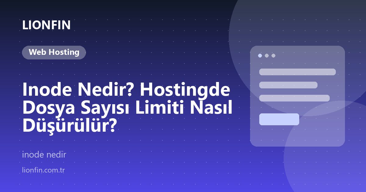 Inode Nedir? Hostingde Dosya Sayısı Limiti Nasıl Düşürülür?