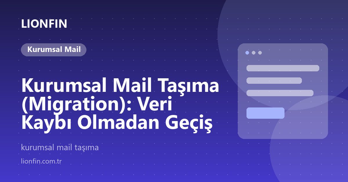 Kurumsal Mail Taşıma (Migration): Veri Kaybı Olmadan Geçiş