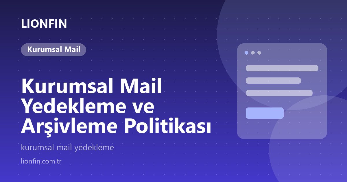 Kurumsal Mail Yedekleme ve Arşivleme Politikası