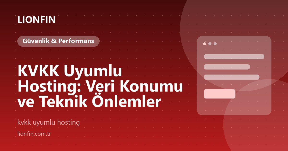 KVKK Uyumlu Hosting: Veri Konumu ve Teknik Önlemler