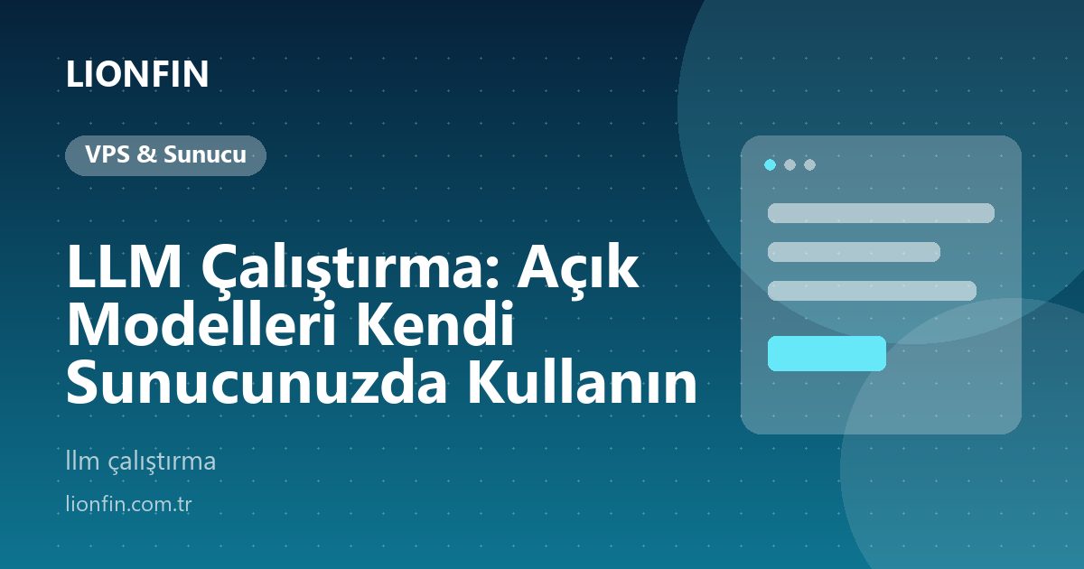 LLM Çalıştırma: Açık Modelleri Kendi Sunucunuzda Kullanın