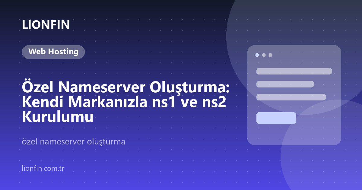 Özel Nameserver Oluşturma: Kendi Markanızla ns1 ve ns2 Kurulumu