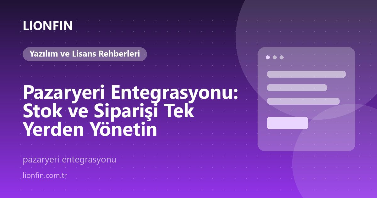 Pazaryeri Entegrasyonu: Stok ve Siparişi Tek Yerden Yönetin