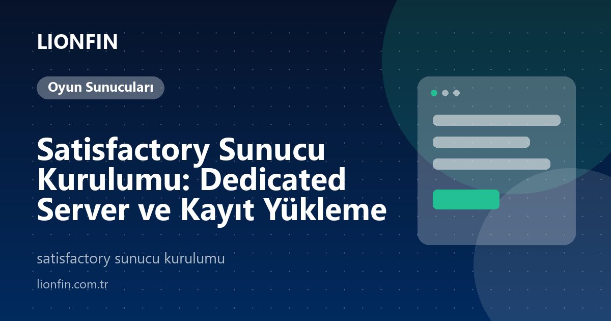 Satisfactory Sunucu Kurulumu: Dedicated Server ve Kayıt Yükleme