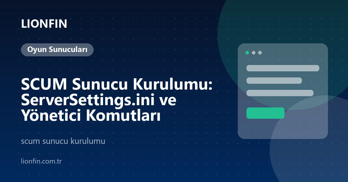 SCUM Sunucu Kurulumu: ServerSettings.ini ve Yönetici Komutları