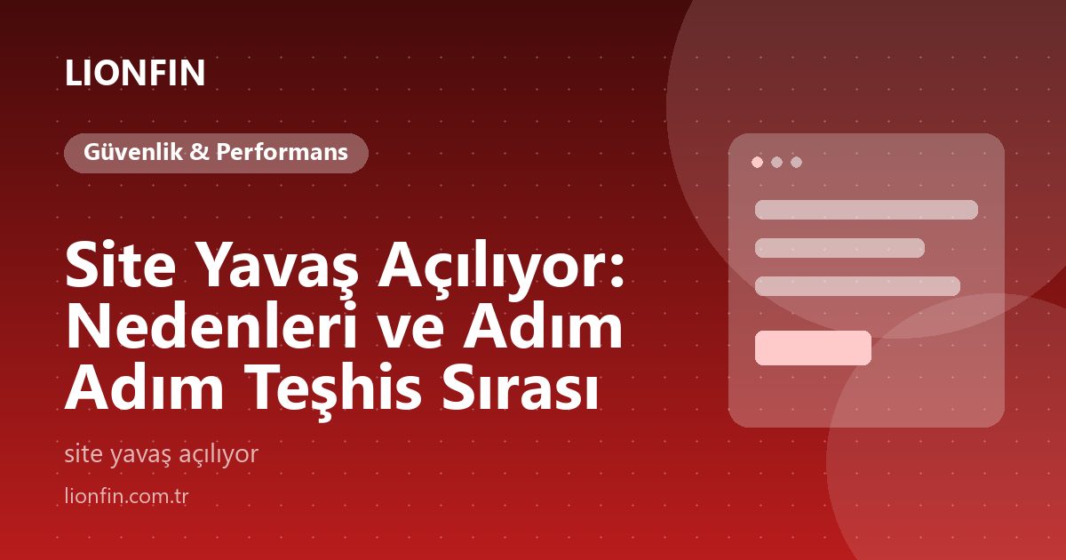 Site Yavaş Açılıyor: Nedenleri ve Adım Adım Teşhis Sırası