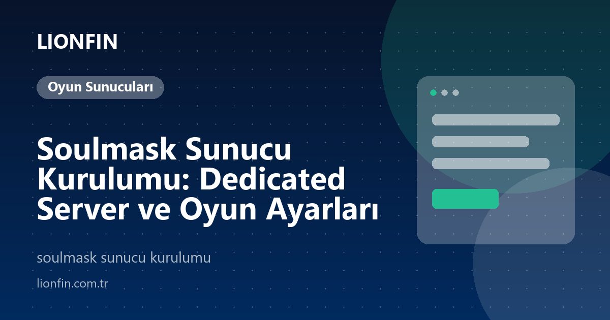 Soulmask Sunucu Kurulumu: Dedicated Server ve Oyun Ayarları