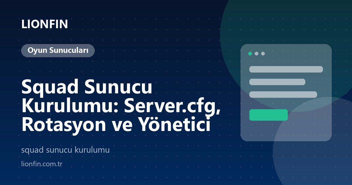 Squad Sunucu Kurulumu: Server.cfg, Rotasyon ve Yönetici