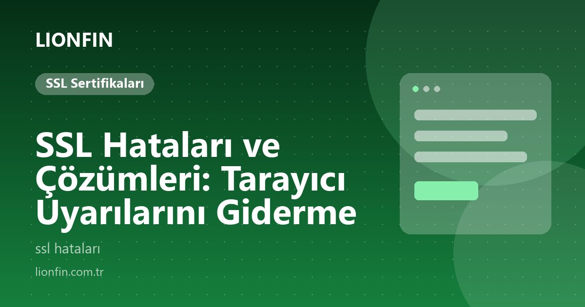 SSL Hataları ve Çözümleri: Tarayıcı Uyarılarını Giderme