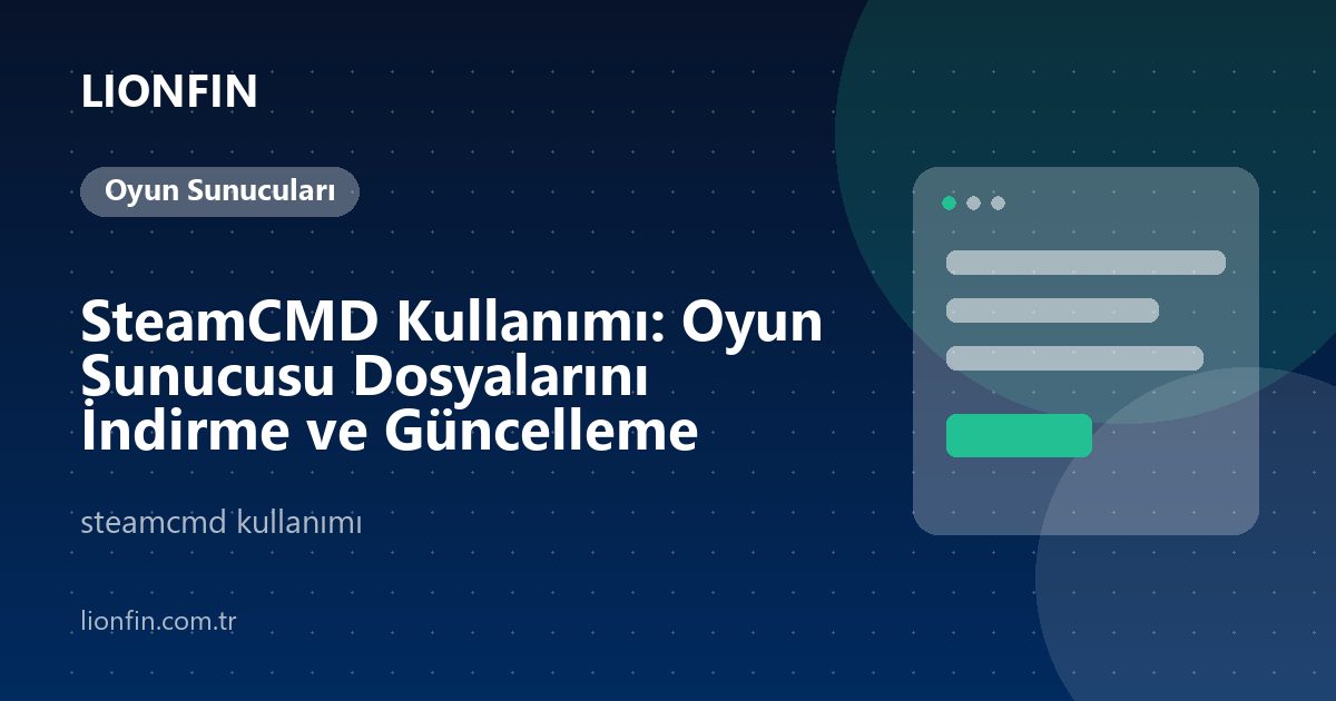 SteamCMD Kullanımı: Oyun Sunucusu Dosyalarını İndirme ve Güncelleme