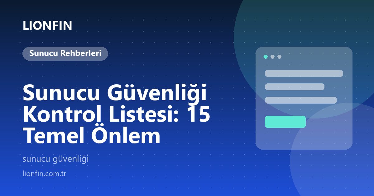 Sunucu Güvenliği Kontrol Listesi: 15 Temel Önlem