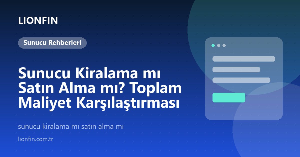 Sunucu Kiralama mı Satın Alma mı? Toplam Maliyet Karşılaştırması