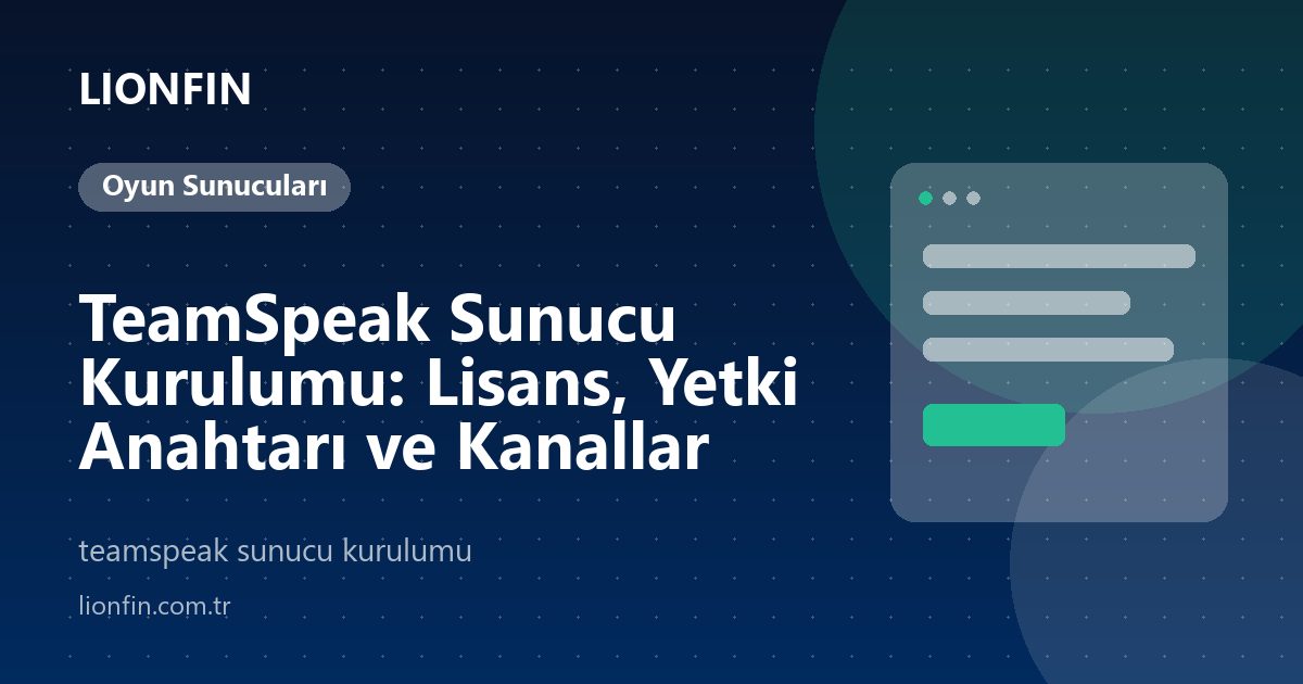 TeamSpeak Sunucu Kurulumu: Lisans, Yetki Anahtarı ve Kanallar