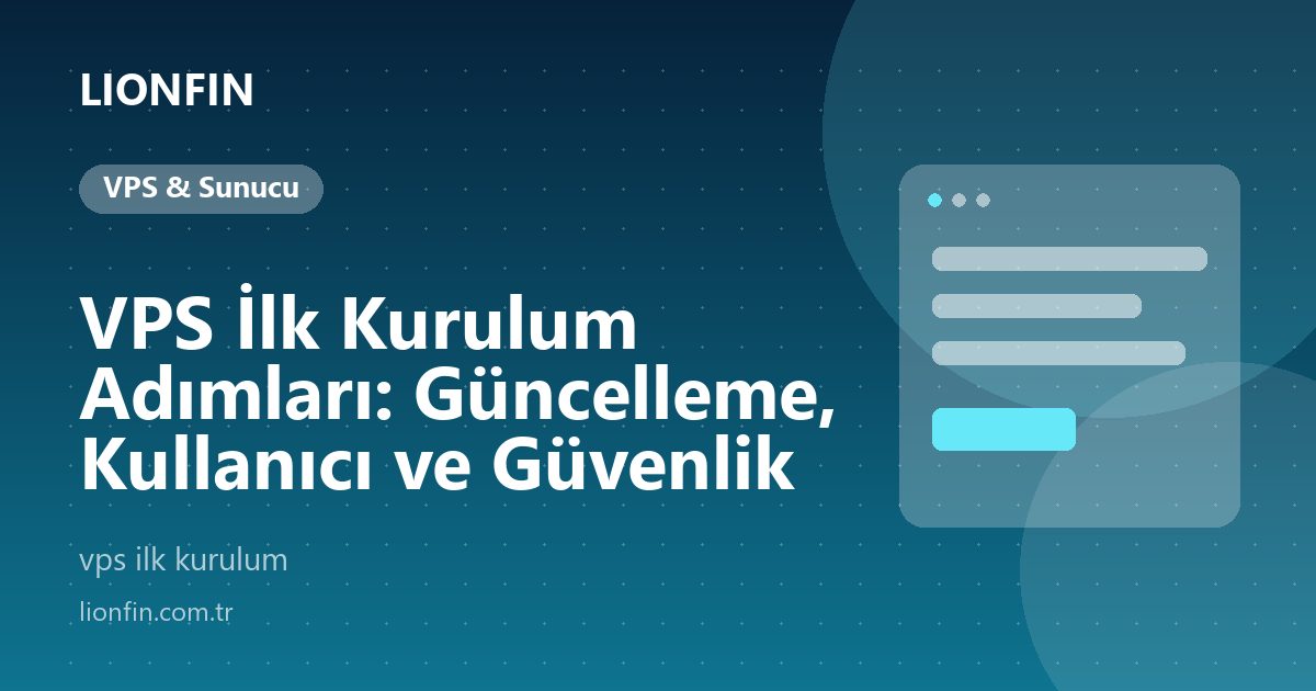 VPS İlk Kurulum Adımları: Güncelleme, Kullanıcı ve Güvenlik