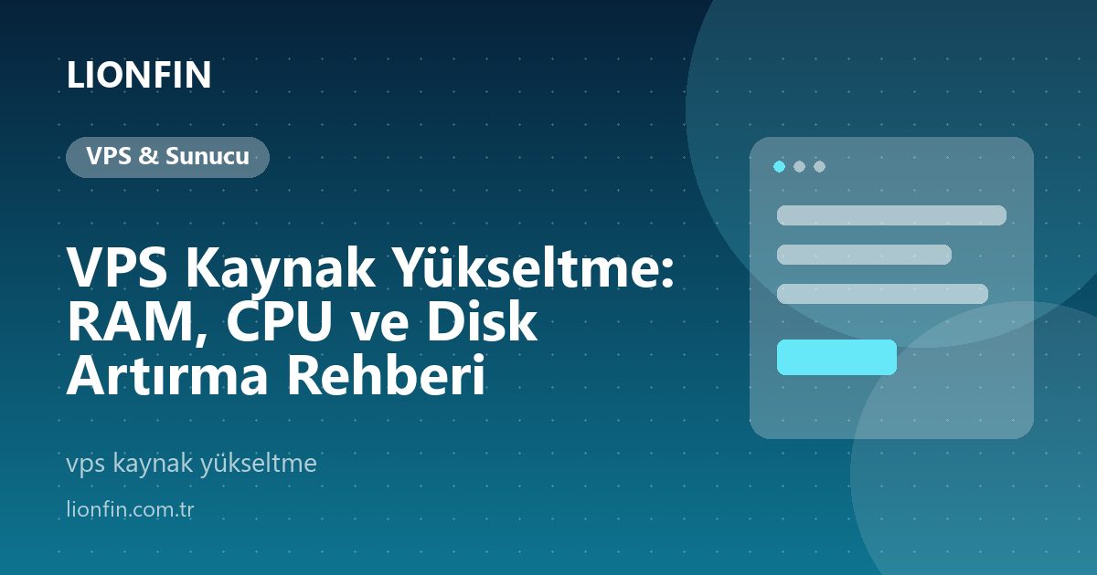 VPS Kaynak Yükseltme: RAM, CPU ve Disk Artırma Rehberi