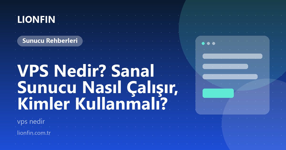 VPS Nedir? Sanal Sunucu Nasıl Çalışır, Kimler Kullanmalı?