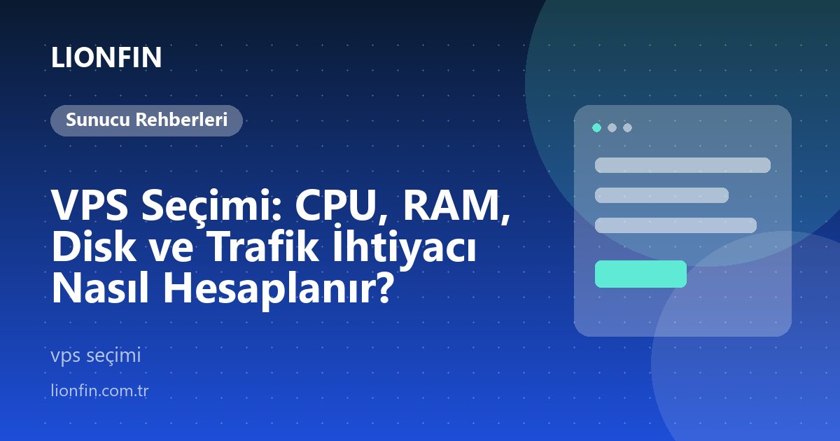 VPS Seçimi: CPU, RAM, Disk ve Trafik İhtiyacı Nasıl Hesaplanır?