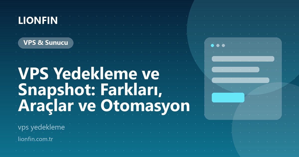 VPS Yedekleme ve Snapshot: Farkları, Araçlar ve Otomasyon
