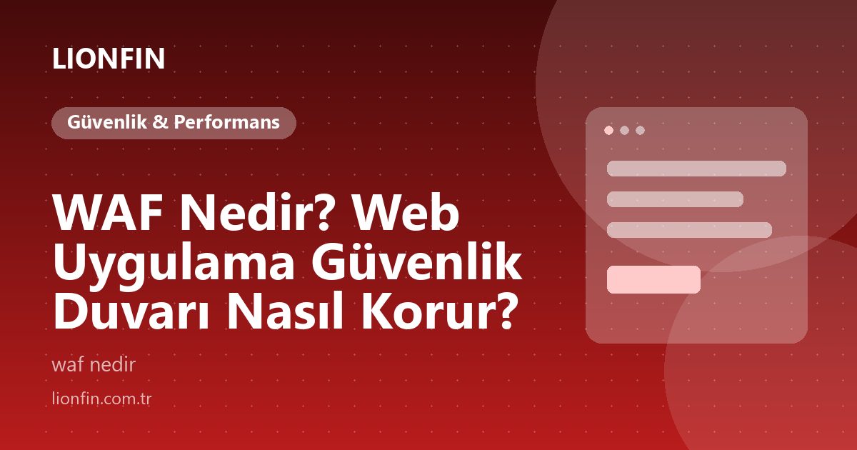 WAF Nedir? Web Uygulama Güvenlik Duvarı Nasıl Korur?