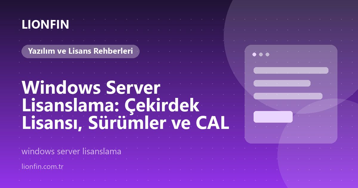 Windows Server Lisanslama: Çekirdek Lisansı, Sürümler ve CAL